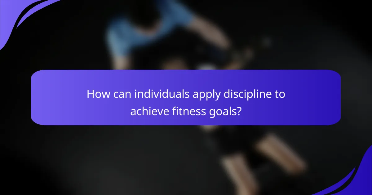 How can individuals apply discipline to achieve fitness goals?