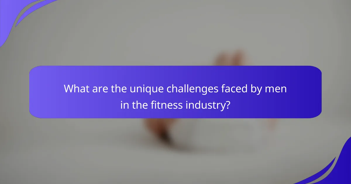 What are the unique challenges faced by men in the fitness industry?
