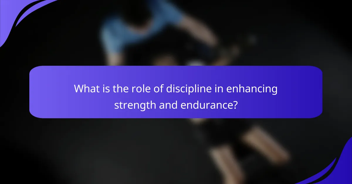 What is the role of discipline in enhancing strength and endurance?
