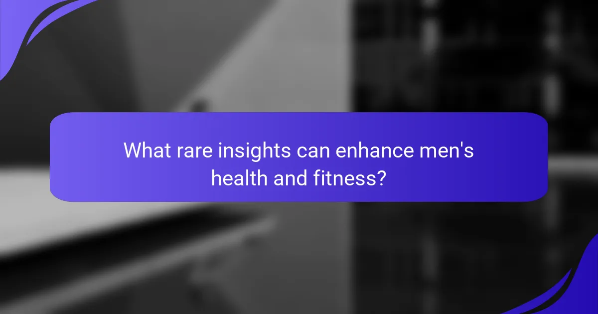 What rare insights can enhance men's health and fitness?