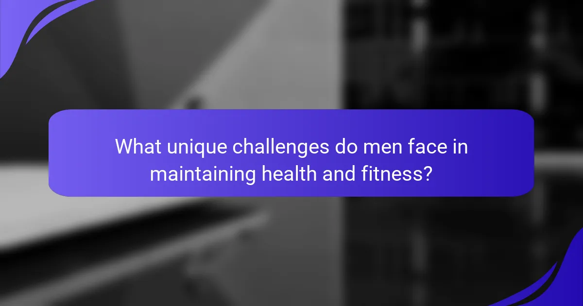 What unique challenges do men face in maintaining health and fitness?
