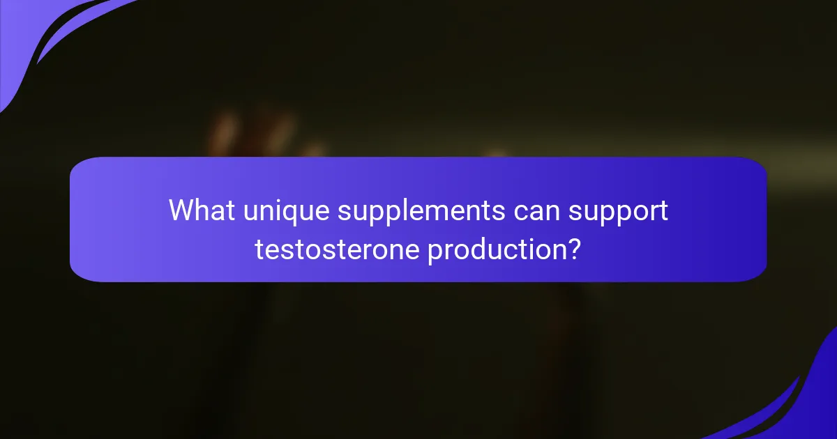 What unique supplements can support testosterone production?