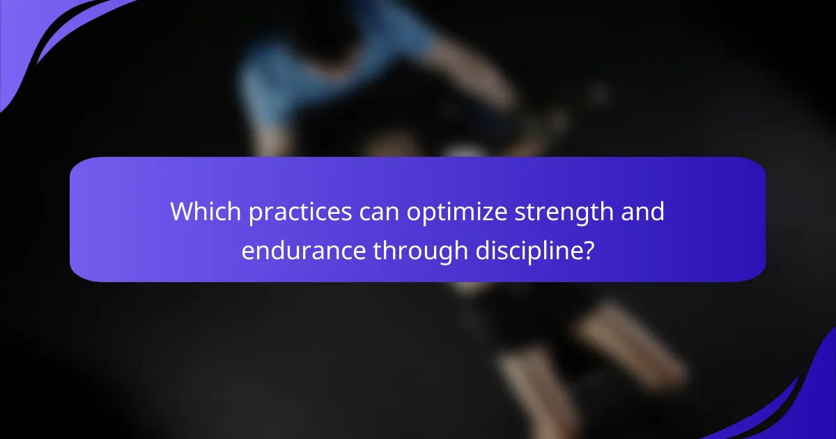Which practices can optimize strength and endurance through discipline?